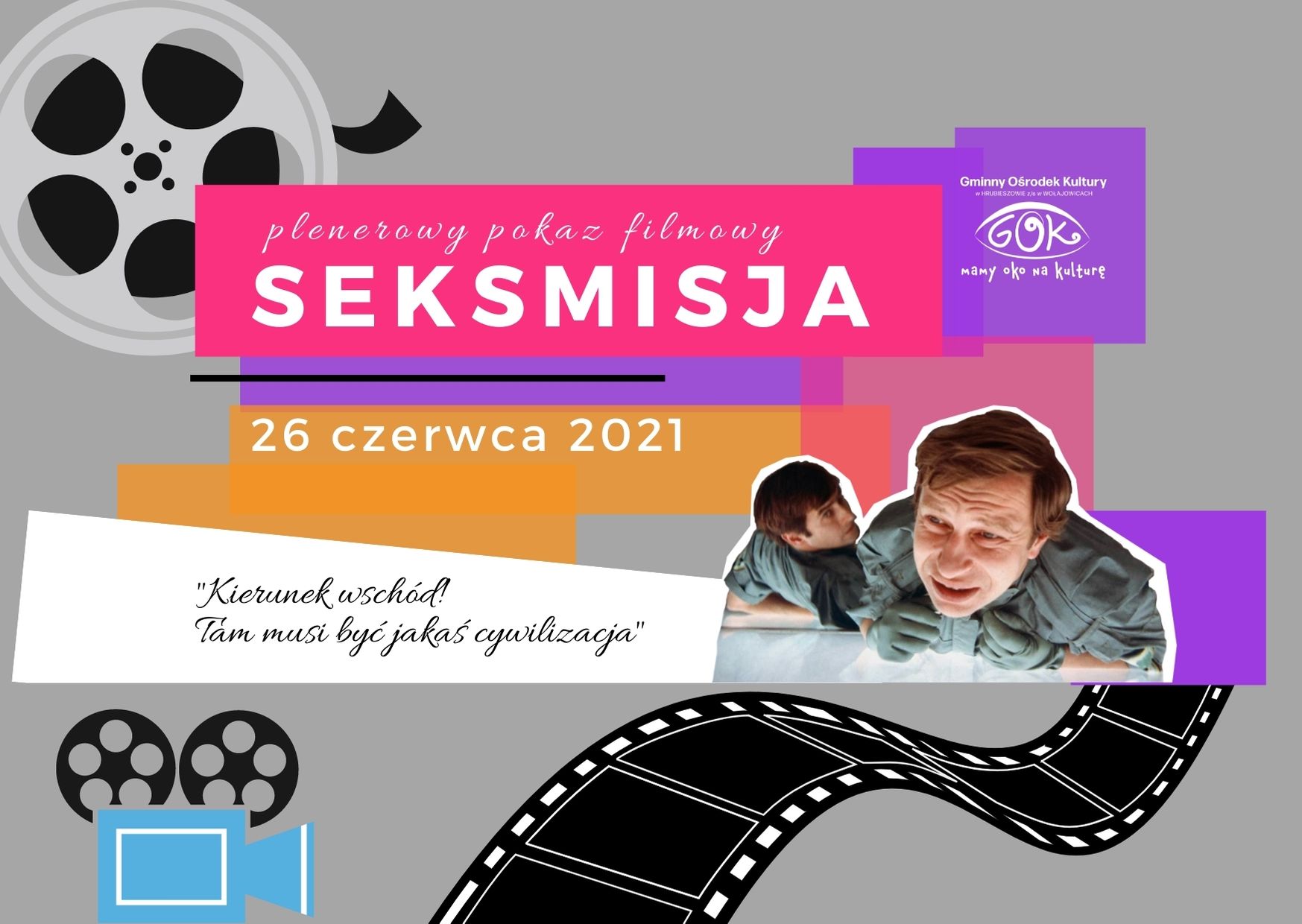 Na kolorowym tle zdjęcie dwóch mężczyzn, postaci z filmu Seksmisja. W górnym prawym rogu logo GOKu. Po lewej stronie napis; plenerowy pokaz filmowy, Seksmisja 26 czerwca 2021 oraz cytat z wspomnianego filmu  Kierunek wschód!  Tam musi być jakaś cywilizacja