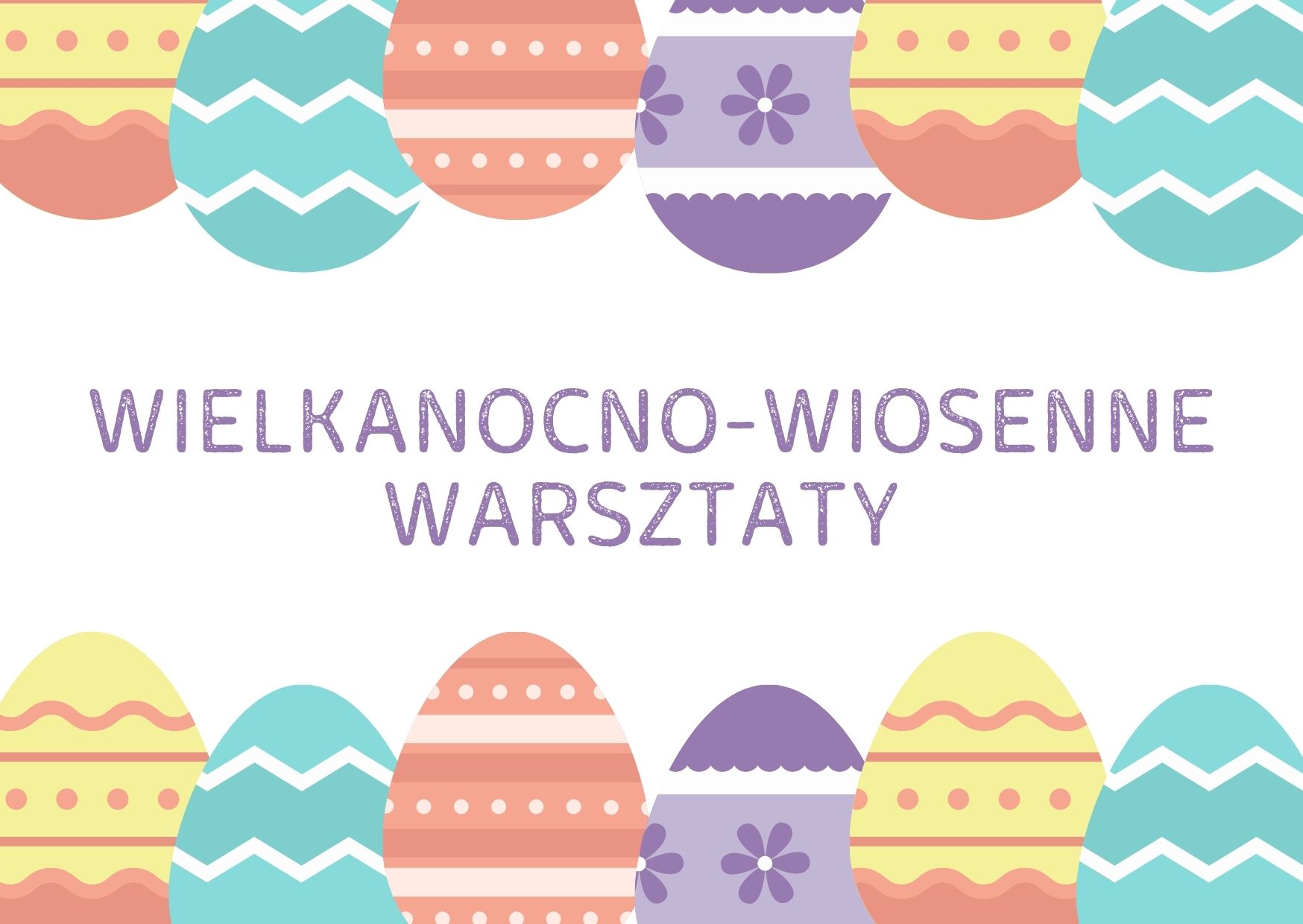 Grafika przedstawia pisanki oraz napis: Wielkanocno-wiosenne warsztaty