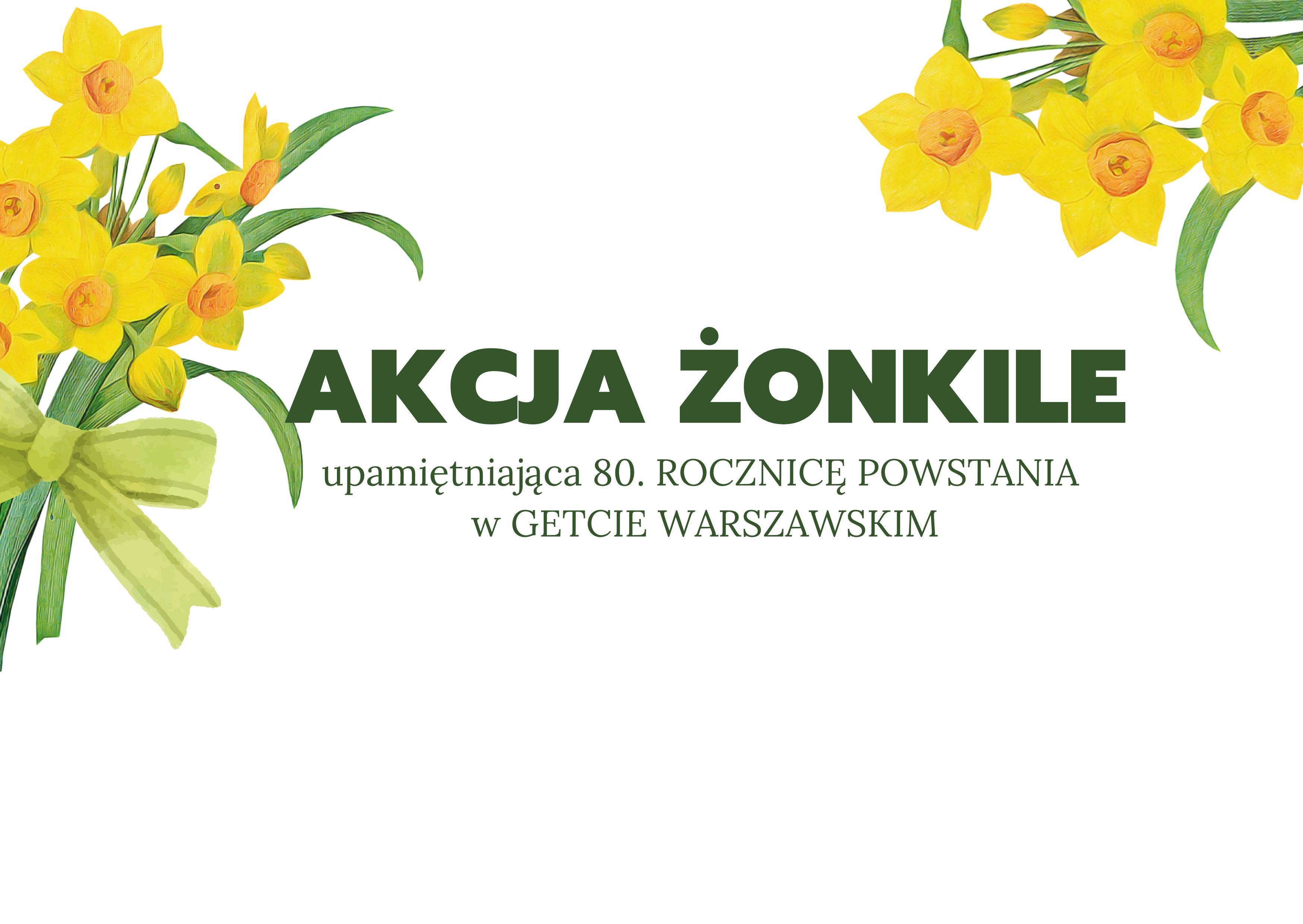 Grafika przedstawia żonkile oraz napis: Akcja żonkile upamietniająca 80. rocznicę wybuchu w getcie warszawskim