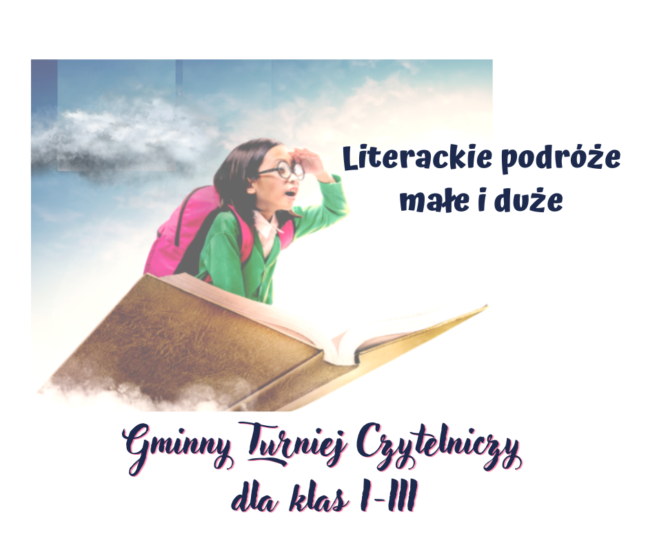 Na niebieskim tle widoczna jest dziewczynka w okularach, siedząca na książce i napis "Literackie podróże małe i duże" Gminny Turniej Czytelniczy dla klas I - III.