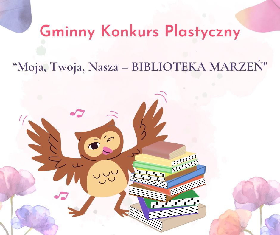 Na różowym tle napis "Gminny Konkurs Plastyczny pod tytułem "Moja Twoja Nasza - Biblioteka Marzeń" . Pod napisem sowa, a obok niej książki.